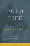 Polo Life: Horses, Sport, 10 and Zen, by Adam Snow and Shelley Onderdonk, D.V.M. - Saratoga Saddlery & International Boutiques